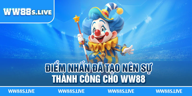 Điểm nhấn đã tạo nên sự thành công cho WW88