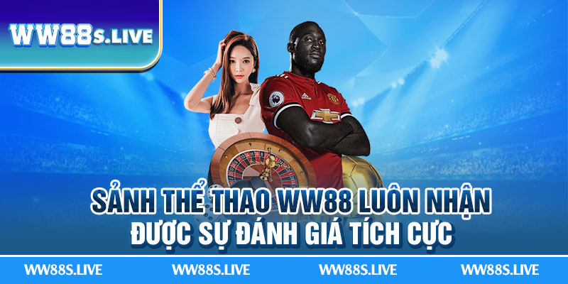 Sảnh thể thao WW88 luôn nhận được sự đánh giá tích cực.