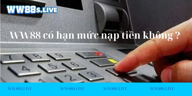 Ww88-co-han-muc-nap-tien-khong